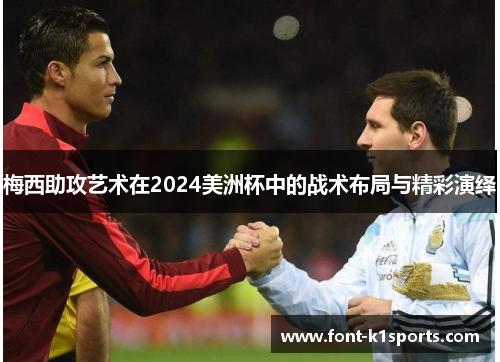 梅西助攻艺术在2024美洲杯中的战术布局与精彩演绎
