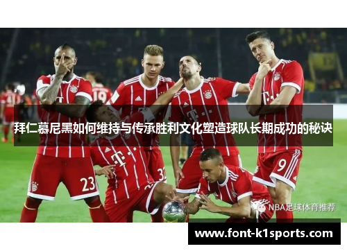拜仁慕尼黑如何维持与传承胜利文化塑造球队长期成功的秘诀