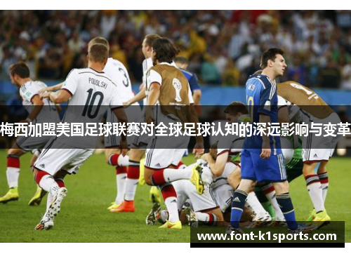 梅西加盟美国足球联赛对全球足球认知的深远影响与变革