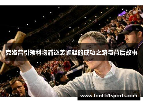 克洛普引领利物浦逆袭崛起的成功之路与背后故事