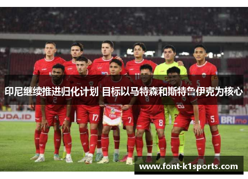 印尼继续推进归化计划 目标以马特森和斯特鲁伊克为核心