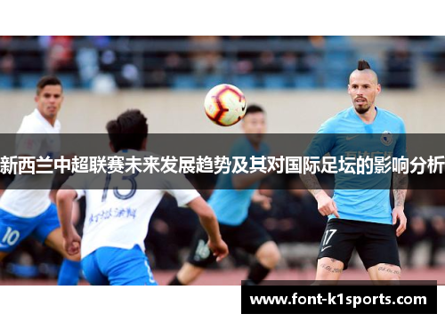 新西兰中超联赛未来发展趋势及其对国际足坛的影响分析