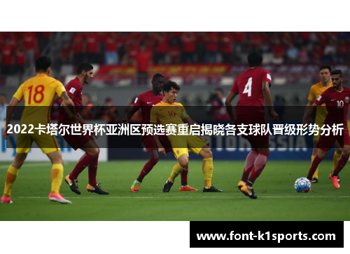 2022卡塔尔世界杯亚洲区预选赛重启揭晓各支球队晋级形势分析