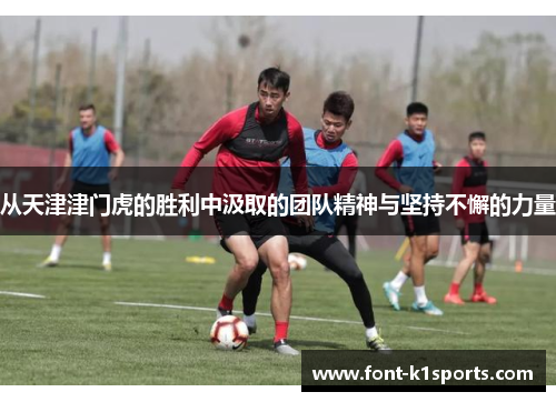 从天津津门虎的胜利中汲取的团队精神与坚持不懈的力量
