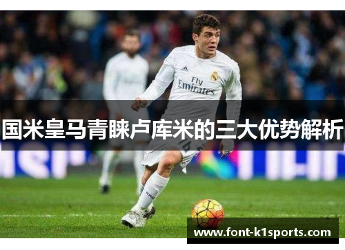 国米皇马青睐卢库米的三大优势解析