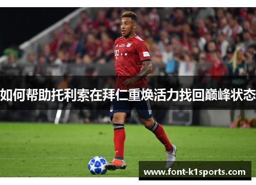 如何帮助托利索在拜仁重焕活力找回巅峰状态