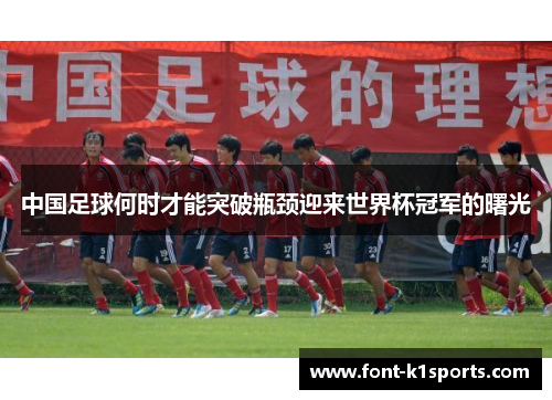 中国足球何时才能突破瓶颈迎来世界杯冠军的曙光