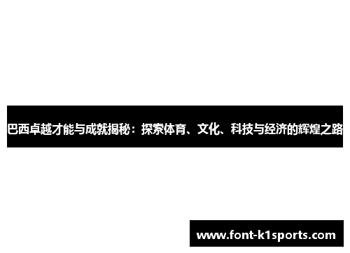 巴西卓越才能与成就揭秘：探索体育、文化、科技与经济的辉煌之路