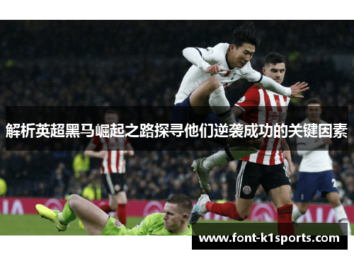 解析英超黑马崛起之路探寻他们逆袭成功的关键因素 解析英超黑马崛起之路探寻他们逆袭成功的关键因素