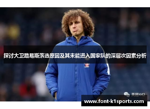 探讨大卫路易斯落选原因及其未能进入国家队的深层次因素分析 探讨大卫路易斯落选原因及其未能进入国家队的深层次因素分析