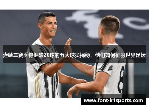 连续三赛季稳健破20球的五大球员揭秘，他们如何征服世界足坛