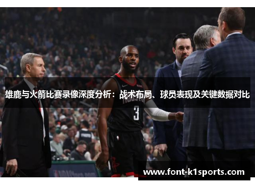 雄鹿与火箭比赛录像深度分析：战术布局、球员表现及关键数据对比