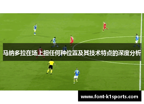 马纳多拉在场上担任何种位置及其技术特点的深度分析